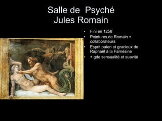Salle de  Psyché Jules Romain Fini en 1258 Peintures de Romain + collaborateurs Esprit païen et gracieux de Raphaël à la Farnésine + gde sensualité et suavité 