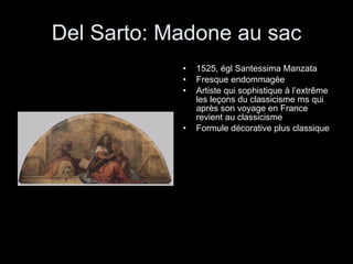 Del Sarto: Madone au sac 1525, égl Santessima Manzata Fresque endommagée Artiste qui sophistique à l’extrême les leçons du classicisme ms qui après son voyage en France revient au classicisme Formule décorative plus classique 