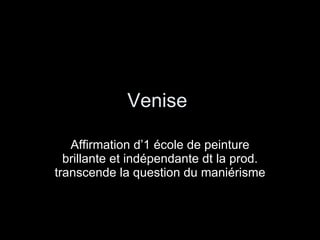 Venise  Affirmation d’1 école de peinture brillante et indépendante dt la prod. transcende la question du maniérisme 