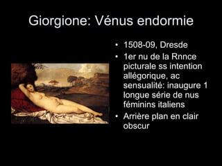 Giorgione: Vénus endormie 1508-09, Dresde 1er nu de la Rnnce picturale ss intention allégorique, ac sensualité: inaugure 1 longue série de nus féminins italiens Arrière plan en clair obscur 