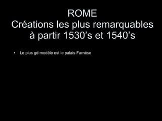 ROME Créations les plus remarquables à partir 1530’s et 1540’s Le plus gd modèle est le palais Farnèse 