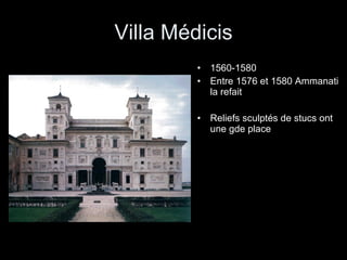 Villa Médicis 1560-1580 Entre 1576 et 1580 Ammanati la refait Reliefs sculptés de stucs ont une gde place 