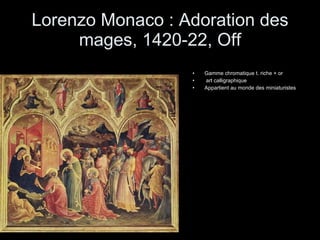 Lorenzo Monaco : Adoration des mages, 1420-22, Off Gamme chromatique t. riche + or  art calligraphique Appartient au monde des miniaturistes 