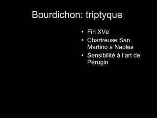 Bourdichon: triptyque  Fin XVe Chartreuse San Martino à Naples Sensibilité à l’art de Pérugin 