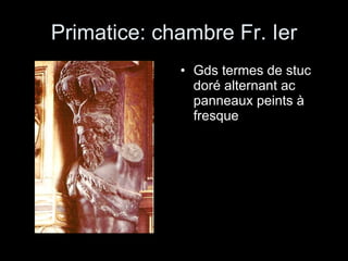 Primatice: chambre Fr. Ier Gds termes de stuc doré alternant ac panneaux peints à fresque 