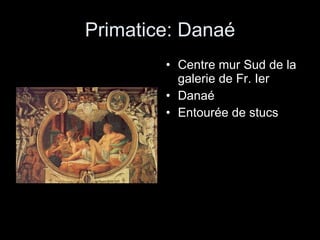 Primatice: Danaé Centre mur Sud de la galerie de Fr. Ier Danaé  Entourée de stucs 