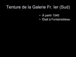 Tenture de la Galerie Fr. Ier (Sud) À partir 1540 Était à Fontainebleau 