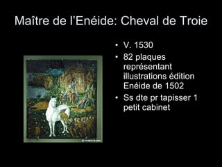 Maître de l’Enéide: Cheval de Troie V. 1530 82 plaques représentant illustrations édition Enéide de 1502 Ss dte pr tapisser 1 petit cabinet 
