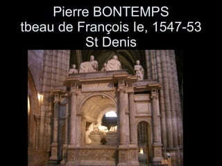 Pierre BONTEMPS tbeau de François Ie, 1547-53 St Denis 