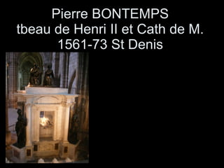 Pierre BONTEMPS tbeau de Henri II et Cath de M. 1561-73 St Denis 