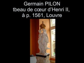 Germain PILON tbeau de cœur d’Henri II,  à p. 1561, Louvre 