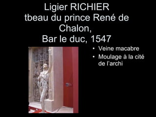 Ligier RICHIER tbeau du prince René de Chalon,  Bar le duc, 1547 Veine macabre Moulage à la cité de l’archi 
