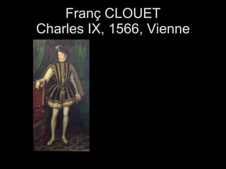 Franç CLOUET Charles IX, 1566, Vienne 