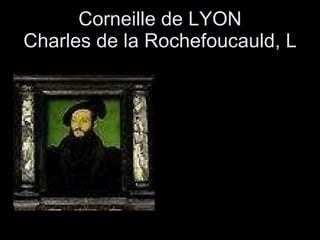 Corneille de LYON Charles de la Rochefoucauld, L 