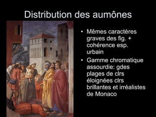 Distribution des aumônes Mêmes caractères graves des fig. + cohérence esp. urbain  Gamme chromatique  assourdie: gdes plages de clrs  éloignées clrs brillantes et irréalistes de Monaco 