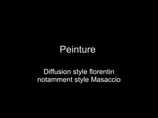 Peinture  Diffusion style florentin notamment style Masaccio 