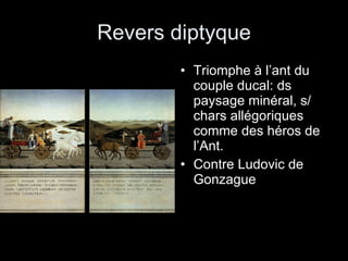 Revers diptyque Triomphe à l’ant du couple ducal: ds paysage minéral, s/ chars allégoriques comme des héros de l’Ant. Contre Ludovic de Gonzague 