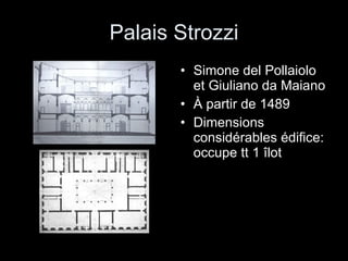 Palais Strozzi Simone del Pollaiolo et Giuliano da Maiano À partir de 1489 Dimensions considérables édifice: occupe tt 1 îlot 