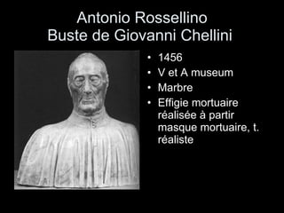 Antonio Rossellino Buste de Giovanni Chellini  1456 V et A museum Marbre  Effigie mortuaire réalisée à partir masque mortuaire, t. réaliste 