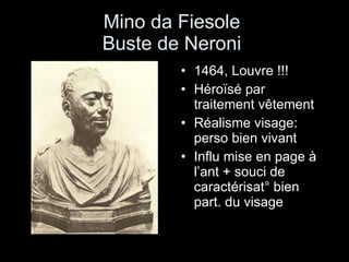 Mino da Fiesole  Buste de Neroni  1464, Louvre !!! Héroïsé par traitement vêtement  Réalisme visage: perso bien vivant Influ mise en page à l’ant + souci de caractérisat° bien part. du visage 
