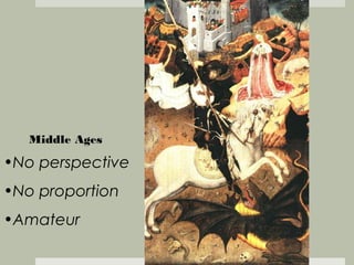 Middle Ages

•No perspective
•No proportion
•Amateur
 