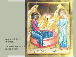  Many religious
  themes.

 Shows how central
  religion was.
 