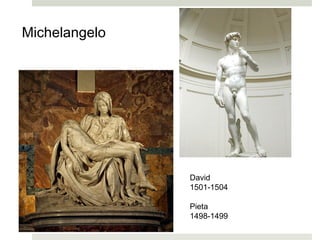 Michelangelo




               David
               1501-1504

               Pieta
               1498-1499
 