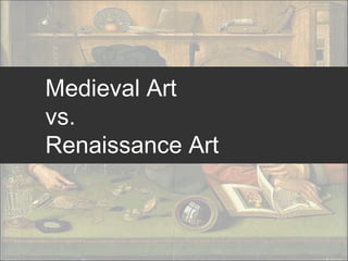 Medieval Art
vs.
Renaissance Art
 