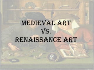 Medieval Art  vs.  Renaissance Art   