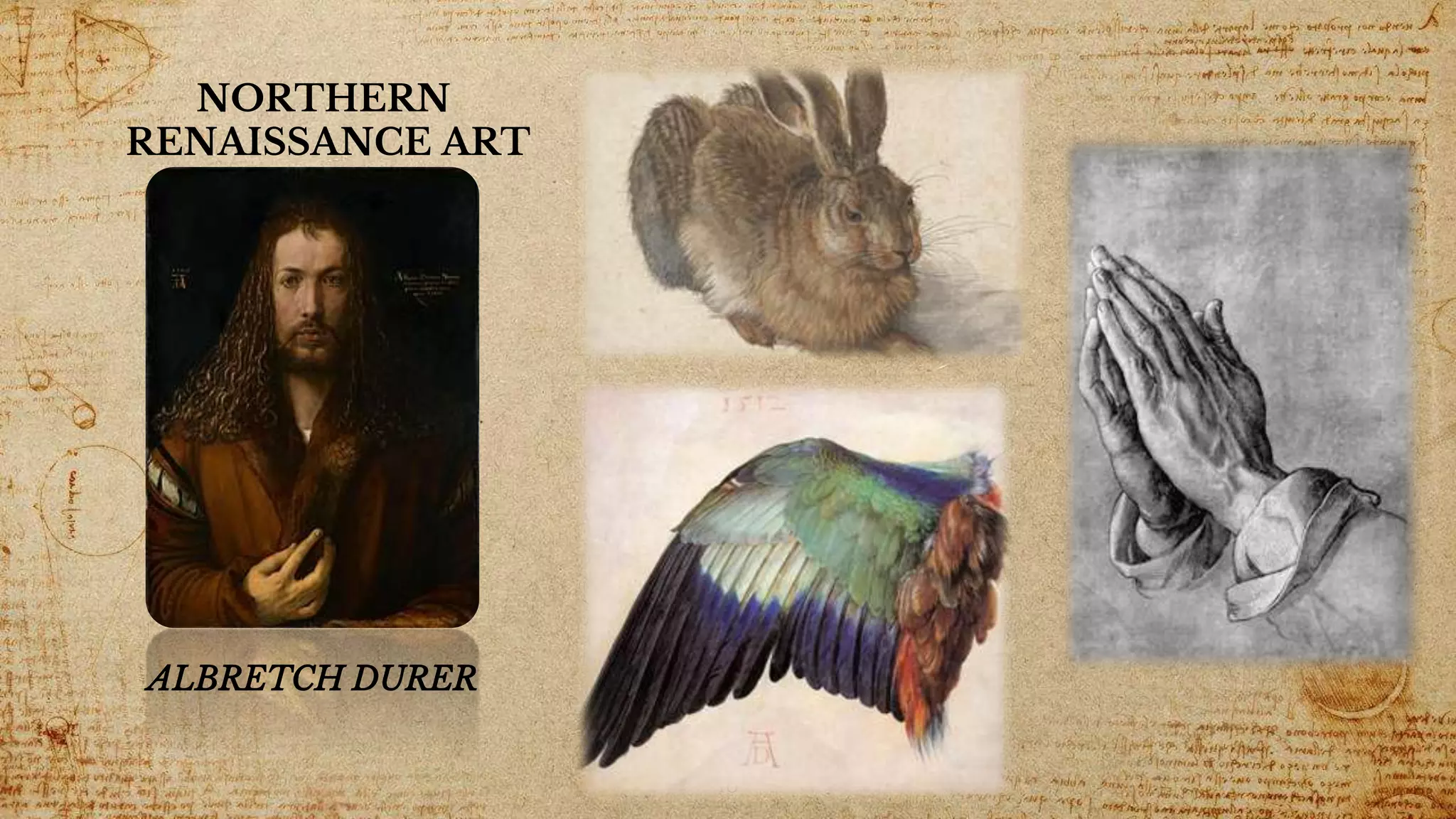 18
ALBRETCH DURER
NORTHERN
RENAISSANCE ART
 