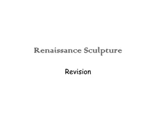 Renaissance Sculpture
Revision

 