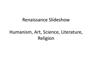 Renaissance Slideshow  Humanism, Art, Science, Literature, Religion 