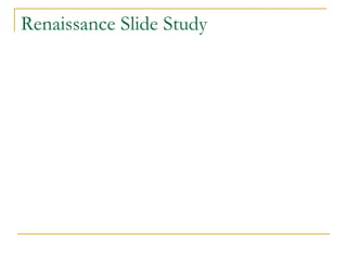 Renaissance Slide Study 