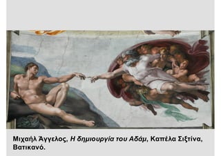 Μιχαήλ Άγγελος, Η δημιουργία του Αδάμ, Καπέλα Σιξτίνα,
Βατικανό.
 