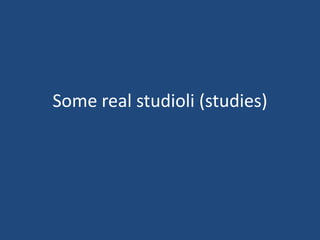 Some real studioli (studies)
 