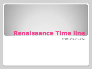 Renaissance Time line
              From 1451~1642
 