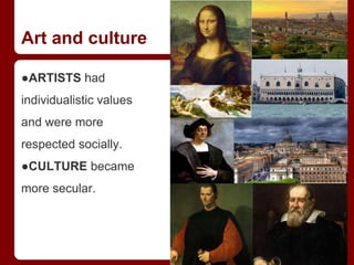 Art and culture
●ARTISTS had
individualistic values
and were more
respected socially.
●CULTURE became
more secular.
 