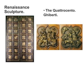 Renaissance
Sculpture. • The Quattrocento.
Ghiberti.
 
