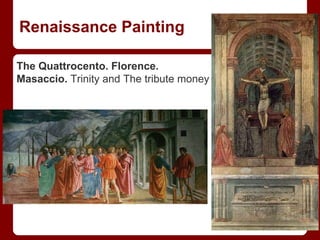 Renaissance Painting
The Quattrocento. Florence.
Masaccio. Trinity and The tribute money
 