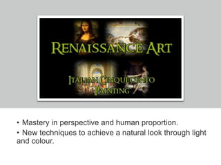 • Mastery in perspective and human proportion.
• New techniques to achieve a natural look through light
and colour.
 