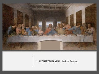 • LEONARDO DA VINCI, the Last Supper.
 