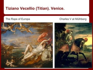 Tiziano Vecellio (Titian). Venice.
The Rape of Europa Charles V at Mülhberg
 