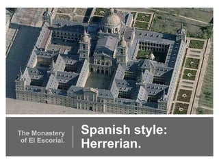 Spanish style:
Herrerian.
The Monastery
of El Escorial.
 