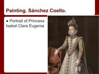 Painting. Sánchez Coello.
● Portrait of Princess
Isabel Clara Eugenia
 
