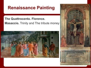Renaissance Painting
The Quattrocento. Florence.
Masaccio. Trinity and The tribute money
 