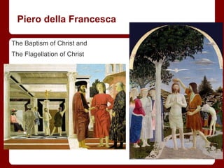 Piero della Francesca
The Baptism of Christ and
The Flagellation of Christ
 