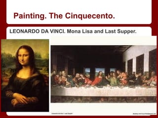 Painting. The Cinquecento.
LEONARDO DA VINCI. Mona Lisa and Last Supper.
 