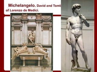 Michelangelo. David and Tomb
of Lorenzo de Medici.
 