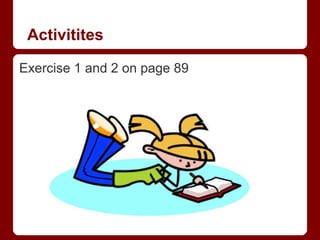 Activitites
Exercise 1 and 2 on page 89
 