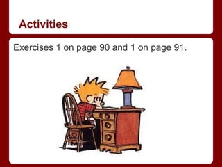 Activities
Exercises 1 on page 90 and 1 on page 91.
 